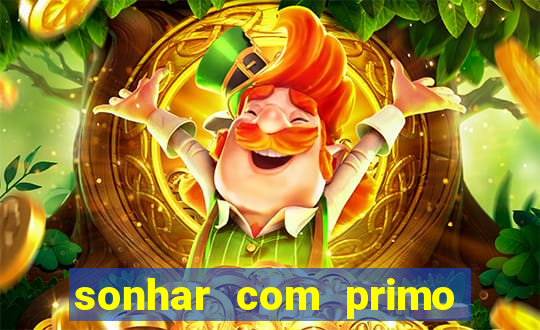 sonhar com primo jogo do bicho